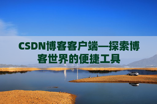 CSDN博客客户端—探索博客世界的便捷工具